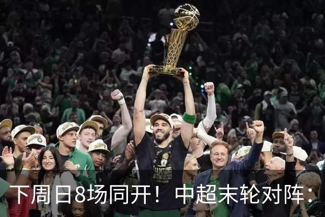 下周日8场同开！中超末轮对阵：蓉城客战泰山生死战 英博vs津门虎