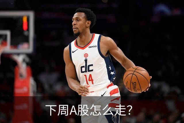 下周A股怎么走？