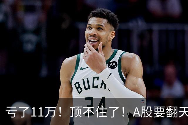 亏了11万！顶不住了！A股要翻天？
