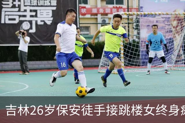 吉林26岁保安徒手接跳楼女终身瘫痪 , 女孩家属 : 女儿有事 , 不放过你