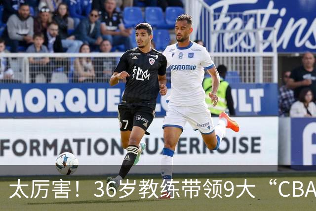 太厉害！36岁教练带领9大“CBA弃将” 掀翻2大冠军球队