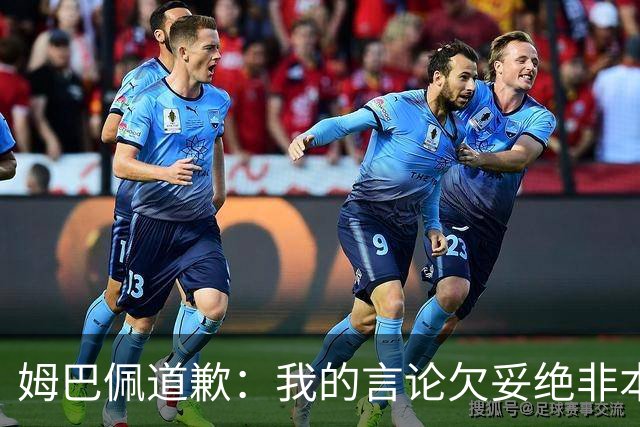 姆巴佩道歉：我的言论欠妥绝非本意！对中国人民及其历史怀有深深敬意