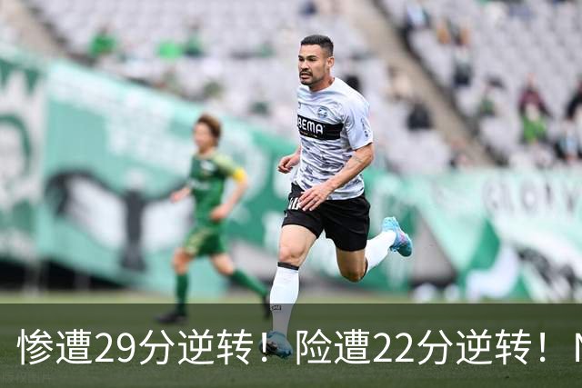 惨遭29分逆转！险遭22分逆转！NBA被高估的豪门，你们拿不到总冠军