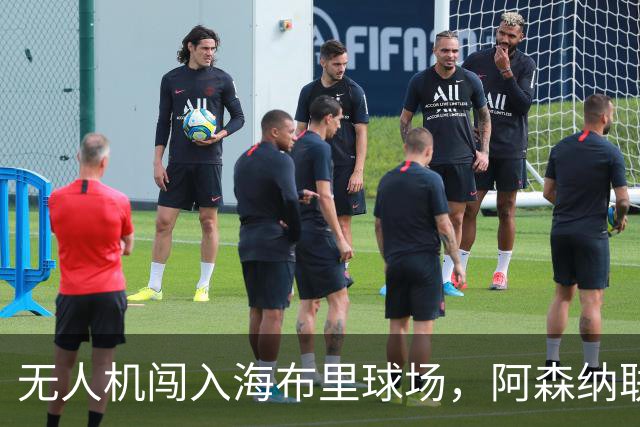 无人机闯入海布里球场，阿森纳联赛杯客战推迟约8分钟