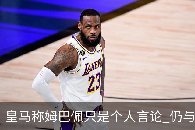 皇马称姆巴佩只是个人言论 仍与中国赞助商合作 法国外交层面关注