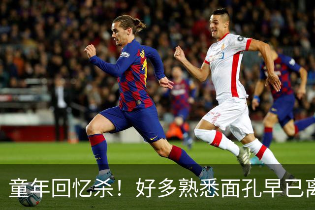 童年回忆杀！好多熟悉面孔早已离世