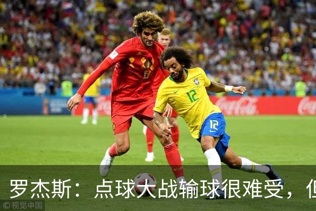 罗杰斯：点球大战输球很难受，但为球队的表现感到自豪