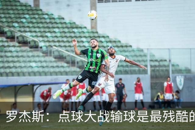 罗杰斯：点球大战输球是最残酷的；绝不会责怪罚丢点球的队友