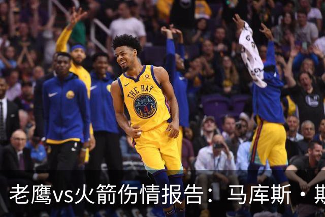 老鹰vs火箭伤情报告：马库斯·斯玛特能否出战复赛？
