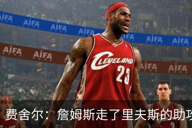 费舍尔：詹姆斯走了里夫斯的助攻自然会涨 他像SGA一样全面和高效