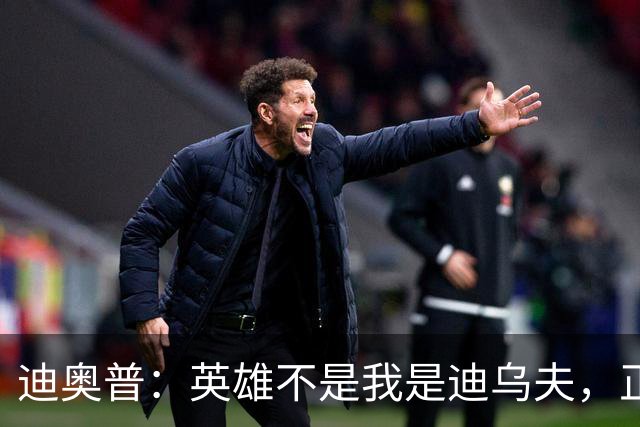 迪奥普：英雄不是我是迪乌夫，正是因为他我们才能赢