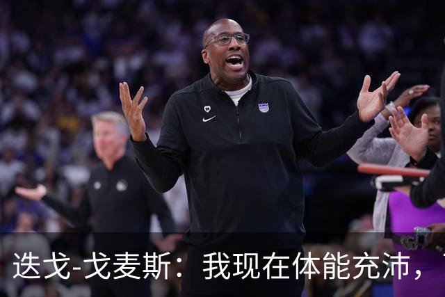 迭戈-戈麦斯：我现在体能充沛，已做好即将两战曼城的准备