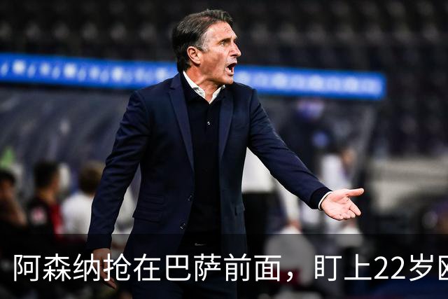 阿森纳抢在巴萨前面，盯上22岁欧冠戴帽前锋