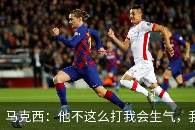 马克西：他不这么打我会生气，我让他去做那些事
