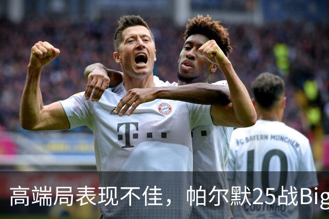 高端局表现不佳，帕尔默25战Big6仅2粒非点球进球
