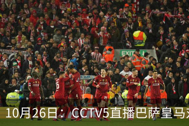 10月26日：CCTV5直播巴萨皇马对决，西甲焦点战火重燃，AC米兰赛事网络转播