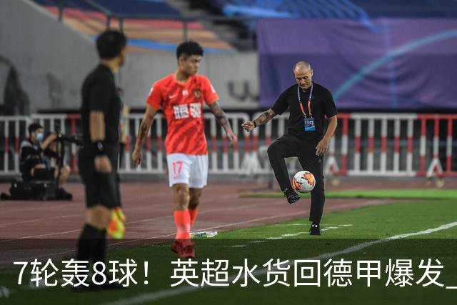 7轮轰8球！英超水货回德甲爆发 33岁强势领跑射手榜