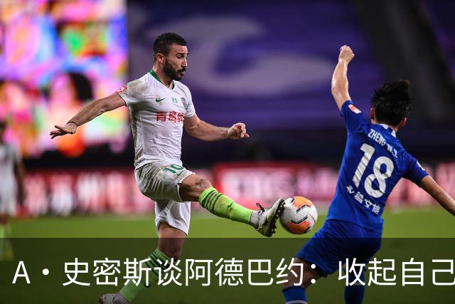 A·史密斯谈阿德巴约：收起自己的玻璃心 用剩余比赛证明自己