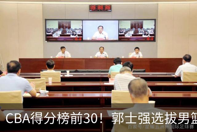 CBA得分榜前30！郭士强选拔男篮国手仅2人！这3人或该带上打世预赛