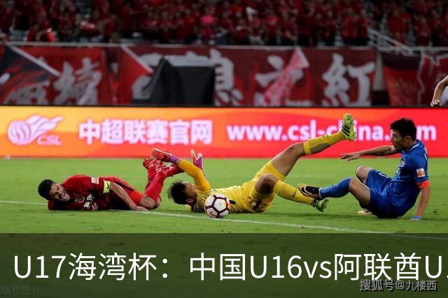 U17海湾杯：中国U16vs阿联酋U17，3人红牌停赛，取胜可获小组第一